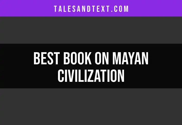 The 12 Best Books on Mayan Civilization to Explore