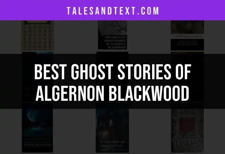 Top 10 Ghost Stories of Algernon Blackwood to Haunt You